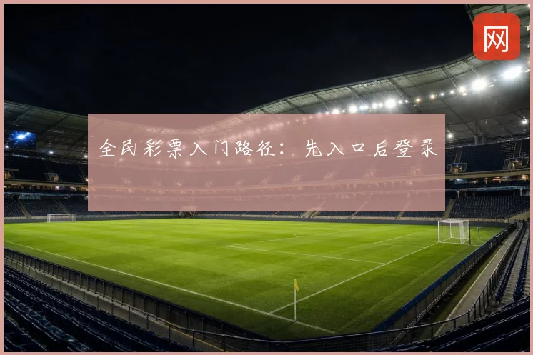 全民彩票入门路径：先入口后登录